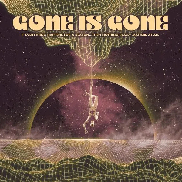 Album cover for If Everything Happens for a Reason...Then Nothing Really Matters at All by Gone Is Gone